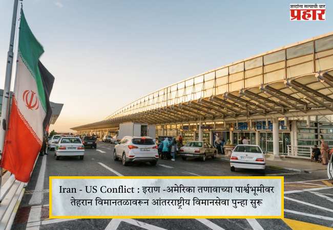 Iran – US Conflict : इराण -अमेरिका तणावाच्या पार्श्वभूमीवर तेहरान विमानतळावरून आंतरराष्ट्रीय विमानसेवा पुन्हा सुरू