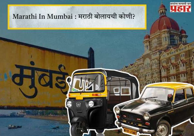 Marathi In Mumbai : मराठी बोलायची कोणी?