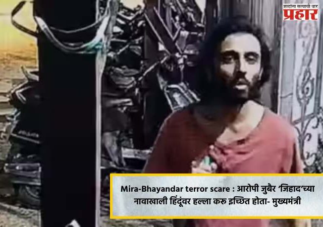 Mira-Bhayandar terror scare : आरोपी जुबैर ‘जिहाद’च्या नावाखाली हिंदूंवर हल्ला करू इच्छित होता- मुख्यमंत्री