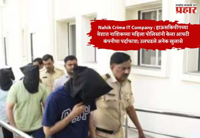 Nashik Crime IT Company : हाऊसकिपींगच्या वेशात नाशिकच्या महिला पोलिसांनी केला आयटी कंपनीचा पर्दाफाश; उलघडले अनेक खुलासे