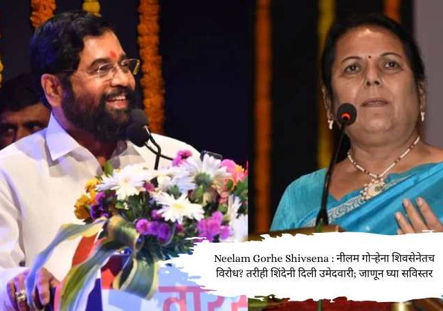 Neelam Gorhe Shivsena : नीलम गोऱ्हेना शिवसेनेतच विरोध? तरीही शिंदेनी दिली उमेदवारी; जाणून घ्या सविस्तर