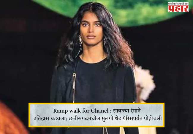 Ramp walk for Chanel : सावळ्या रंगाने इतिहास घडवला; छत्तीसगडमधील मुलगी थेट पॅरिसपर्यंत पोहोचली