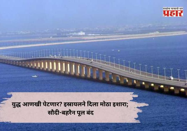 Iran-US-Israel War : युद्ध आणखी पेटणार? इस्रायलने दिला मोठा इशारा; सौदी-बहरैन पूल बंद