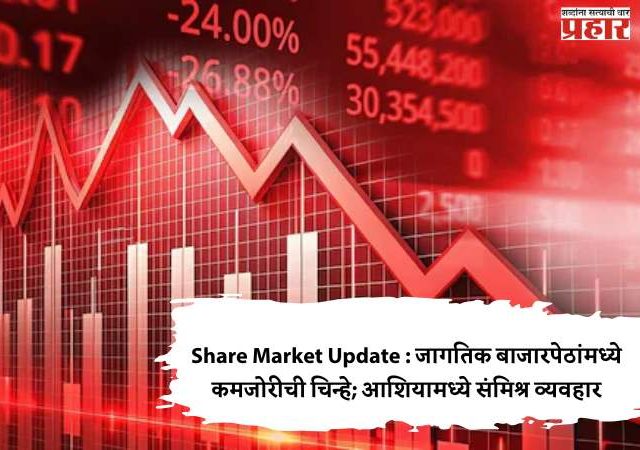 Share Market Update : जागतिक बाजारपेठांमध्ये कमजोरीची चिन्हे; आशियामध्ये संमिश्र व्यवहार