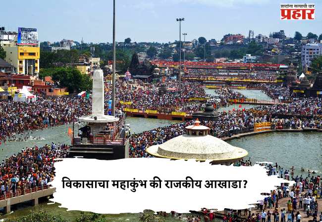 Sinhastha Kumbh Mela :  विकासाचा महाकुंभ की राजकीय आखाडा?