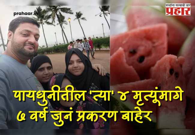 Watermelon Case : कलिंगड खाऊन मृत्यू की प्लॅन केलेला कट? पायधुनीतील ‘त्या’ ४ मृत्यूंमागे ७ वर्ष जुनं रहस्य!