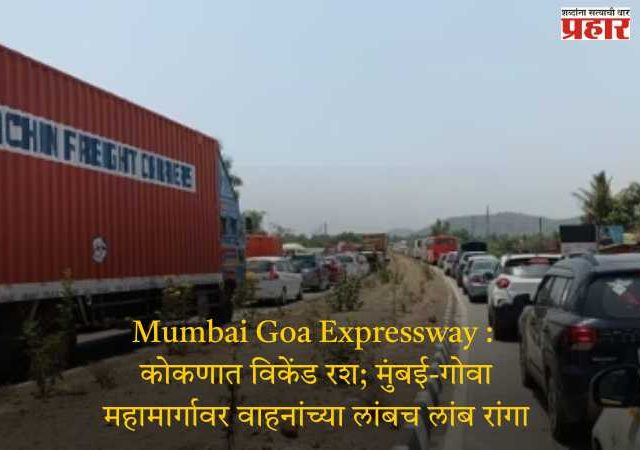 Mumbai Goa Expressway : कोकणात विकेंड रश; मुंबई-गोवा महामार्गावर वाहनांच्या लांबच लांब रांगा