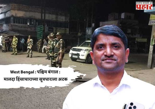 West Bengal : पश्चिम बंगाल : मालदा हिंसाचाराच्या सूत्रधाराला अटक