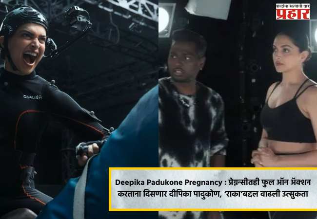 Deepika Padukone Pregnancy : प्रेग्नन्सीतही फुल ऑन अ‍ॅक्शन करताना दिसणार दीपिका पादुकोण, ‘राका’बद्दल वाढली उत्सुकता
