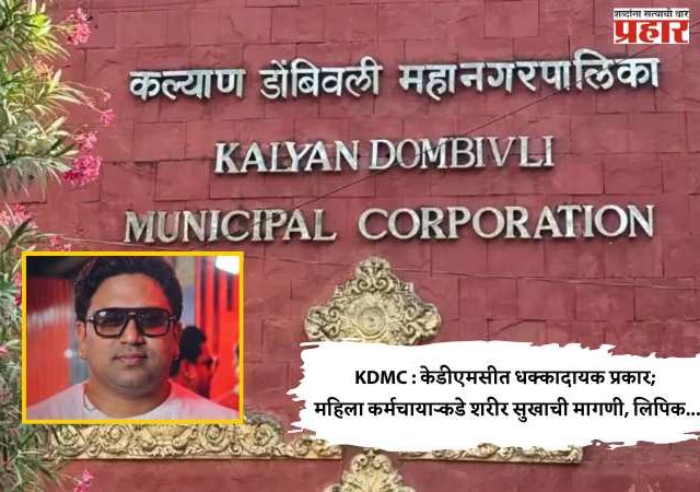KDMC : केडीएमसीत धक्कादायक प्रकार; महिला कर्मचाऱ्याकडे शरीर सुखाची मागणी, लिपिक...