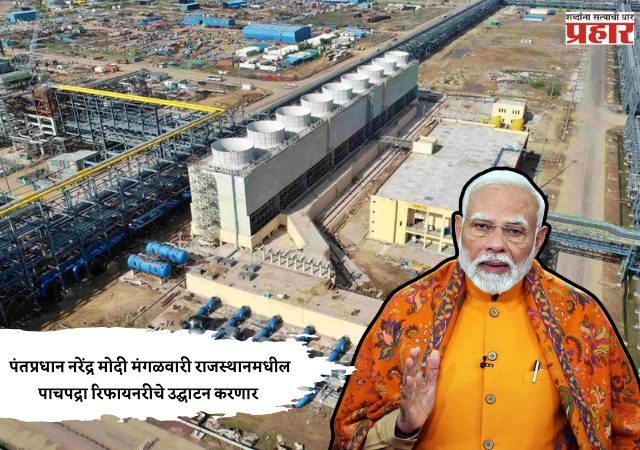 Prime Minister Narendra Modi : पंतप्रधान नरेंद्र मोदी मंगळवारी राजस्थानमधील पाचपद्रा रिफायनरीचे उद्घाटन करणार