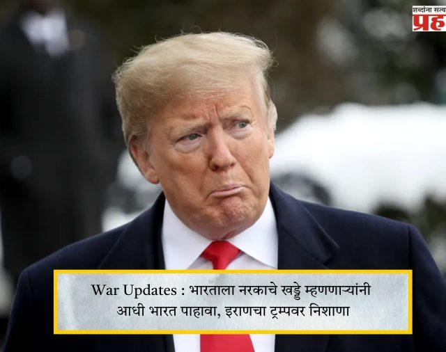 War Updates : भारताला नरकाचे खड्डे म्हणणाऱ्यांनी आधी भारत पाहावा, इराणचा ट्रम्पवर निशाणा