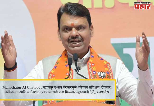 ​Mahachatur AI Chatbot : महाचतुर एआय चॅटबॉटमुळे’ कौशल्य प्रशिक्षण, रोजगार, उद्योजकता आणि मार्गदर्शन एकाच व्यासपीठावर मिळणार -मुख्यमंत्री देवेंद्र फडणवीस​
