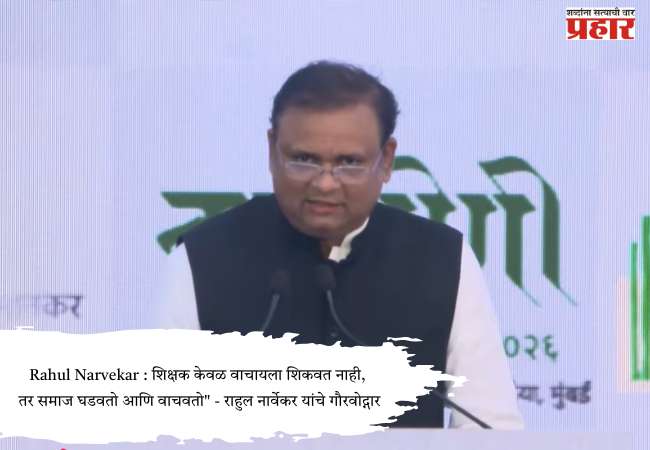 Rahul Narvekar : शिक्षक केवळ वाचायला शिकवत नाही, तर समाज घडवतो आणि वाचवतो” – राहुल नार्वेकर यांचे गौरवोद्गार