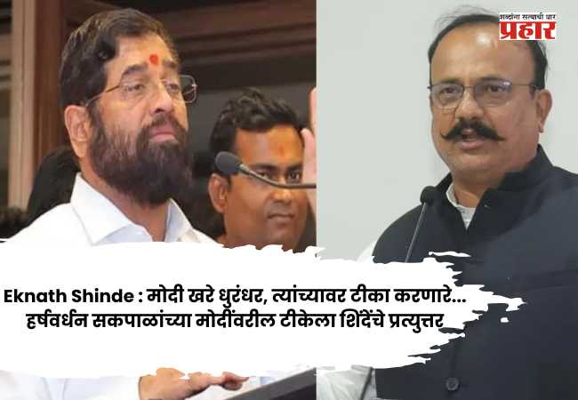 Eknath Shinde : मोदी खरे धुरंधर, त्यांच्यावर टीका करणारे…, हर्षवर्धन सकपाळांच्या मोदींवरील टीकेला शिंदेंचे प्रत्युत्तर