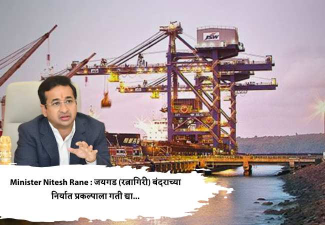 Minister Nitesh Rane : जयगड (रत्नागिरी) बंदराच्या निर्यात प्रकल्पाला गती द्या…