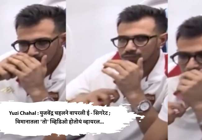 Yuzi Chahal : युजवेंद्र चहलने वापरली ई – सिगरेट ; विमानातला ‘तो’ व्हिडिओ होतोयं व्हायरल…