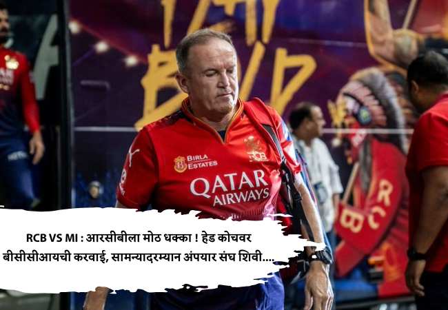 RCB VS MI : आरसीबीला मोठ धक्का ! हेड कोचवर बीसीसीआयची करवाई, सामन्यादरम्यान अंपायरला…