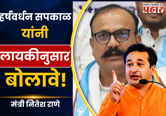 हर्षवर्धन सपकाळ यांनी लायकीनुसार बोलावे ! मंत्री नितेश राणे
