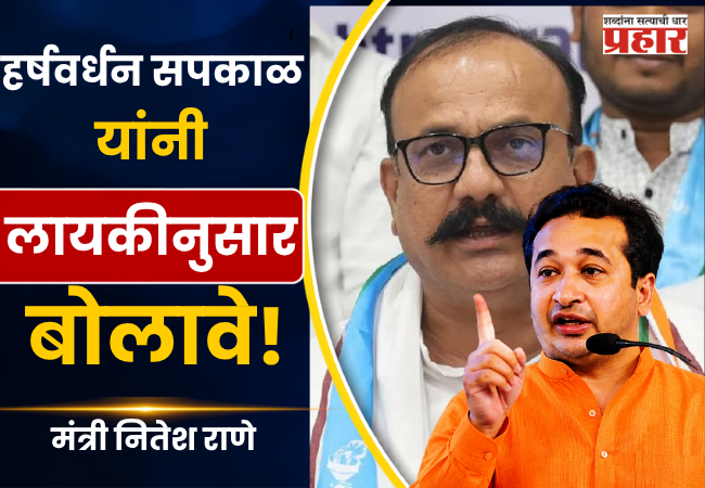 Mantri Nitesh Rane : हर्षवर्धन सपकाळ यांनी लायकीनुसार बोलावे ! मंत्री नितेश राणे