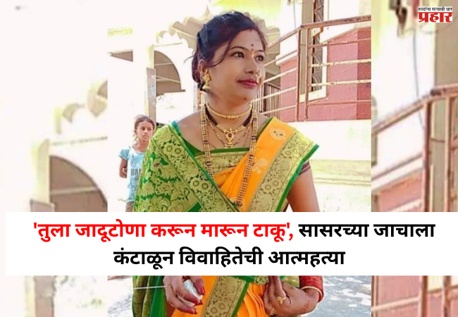 Nashik Crime : ‘तुला जादूटोणा करून मारून टाकू’….; सासरच्या जाचाला कंटाळून विवाहितेची आत्महत्या