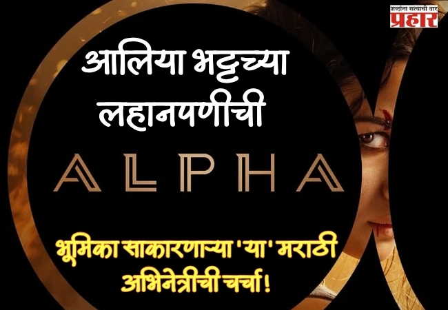 ALPHA TEASER : आलिया भट्टच्या लहानपणीची भूमिका साकारणाऱ्या ‘या’ मराठी अभिनेत्रीची चर्चा!