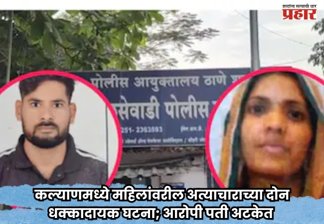 Kalyan Crime : कल्याणमध्ये महिलांवरील अत्याचाराच्या दोन धक्कादायक घटना; आरोपी पती अटकेत