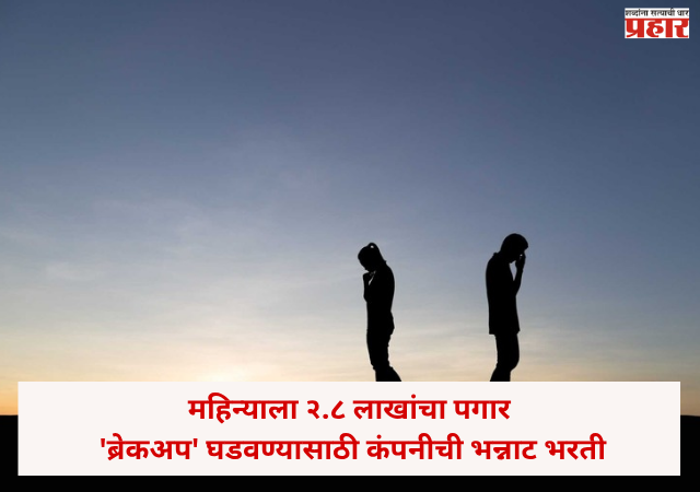 महिन्याला २.८ लाखांचा पगार, पण काम ऐकून बसेल धक्का ! 'ब्रेकअप' घडवण्यासाठी कंपनीची भन्नाट भरती; अटी काय ?