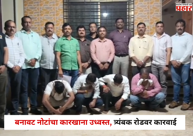 Nashik : बनावट नोटांचा कारखाना उध्वस्त, त्र्यंबक रोडवर कारवाई