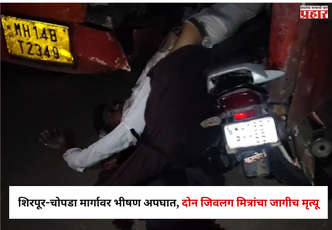 Dhule News : शिरपूर-चोपडा मार्गावर भीषण अपघात; दोन जिवलग मित्रांचा जागीच मृत्यू