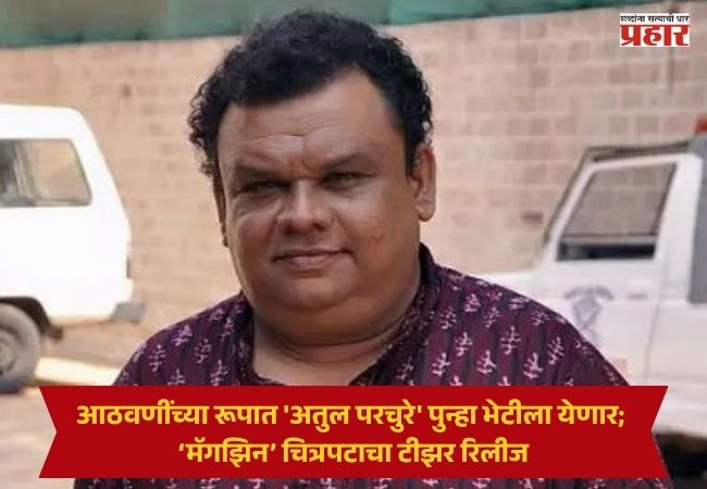 Atul Parchure Magazine Movie : आठवणींच्या रूपात ‘अतुल परचुरे’ पुन्हा भेटीला येणार; ‘मॅगझिन’ चित्रपटाचा टीझर रिलीज