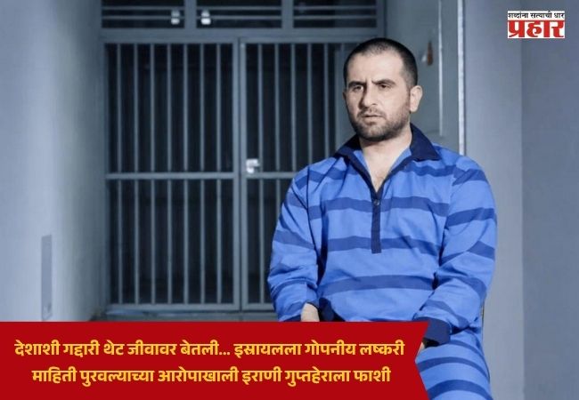 Hossein Pedran : देशाशी गद्दारी थेट जीवावर बेतली… इस्रायलला गोपनीय लष्करी माहिती पुरवल्याच्या आरोपाखाली इराणी गुप्तहेराला फाशी